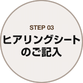 STEP03 ヒアリングシートのご記入